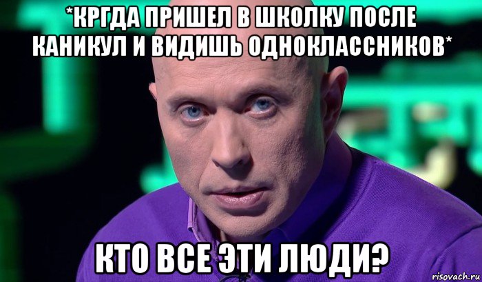 *кргда пришел в школку после каникул и видишь одноклассников* кто все эти люди?, Мем Необъяснимо но факт