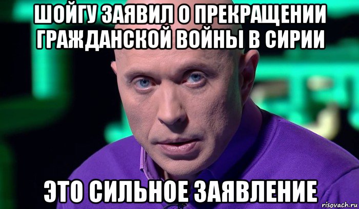 шойгу заявил о прекращении гражданской войны в сирии это сильное заявление, Мем Необъяснимо но факт