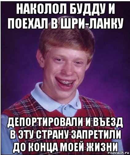 наколол будду и поехал в шри-ланку депортировали и въезд в эту страну запретили до конца моей жизни