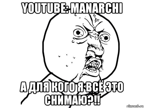 youtube: manarchi а для кого я всё это снимаю?!!, Мем Ну почему (белый фон)