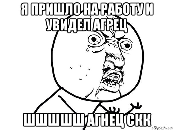 я пришло на работу и увидел агрец шшшшш агнец скк, Мем Ну почему (белый фон)