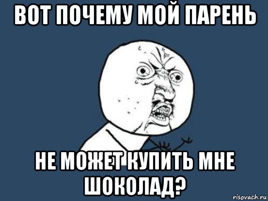 вот почему мой парень не может купить мне шоколад?, Мем Ну почему