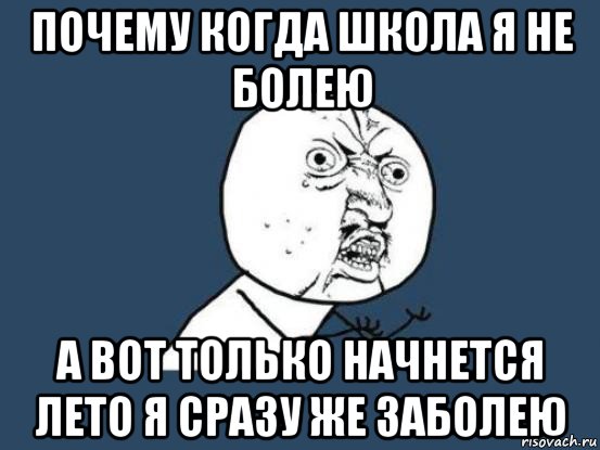 почему когда школа я не болею а вот только начнется лето я сразу же заболею, Мем Ну почему