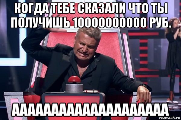 когда тебе сказали что ты получишь 10000000000 руб. аааааааааааааааааааа, Мем   Отчаянный Агутин