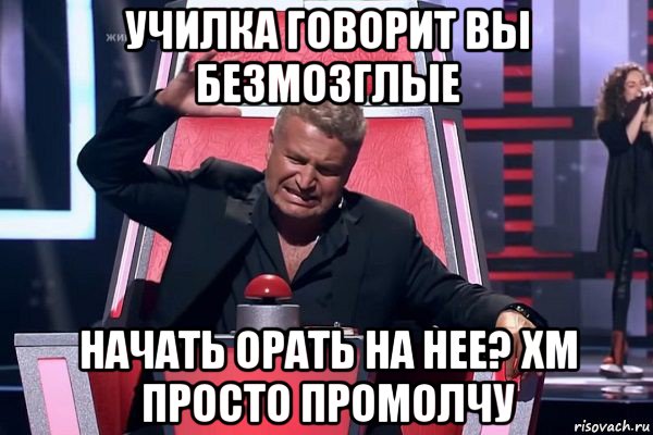 училка говорит вы безмозглые начать орать на нее? хм просто промолчу, Мем   Отчаянный Агутин