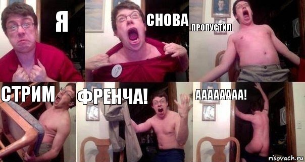 Я снова ПРОПУСТИЛ СТРИМ ФРЕНЧА! АААААААА!