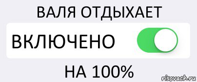 ВАЛЯ ОТДЫХАЕТ ВКЛЮЧЕНО НА 100%, Комикс Переключатель