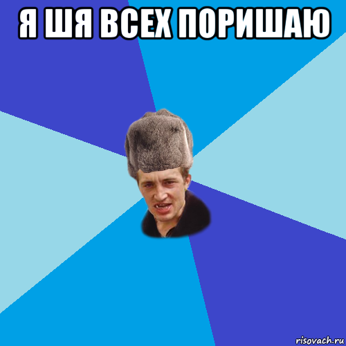 я шя всех поришаю 