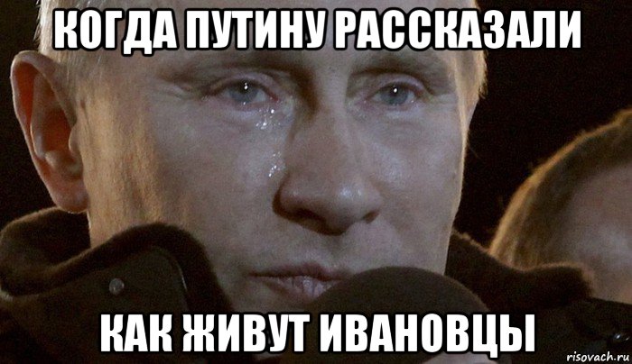когда путину рассказали как живут ивановцы, Мем Плачущий Путин