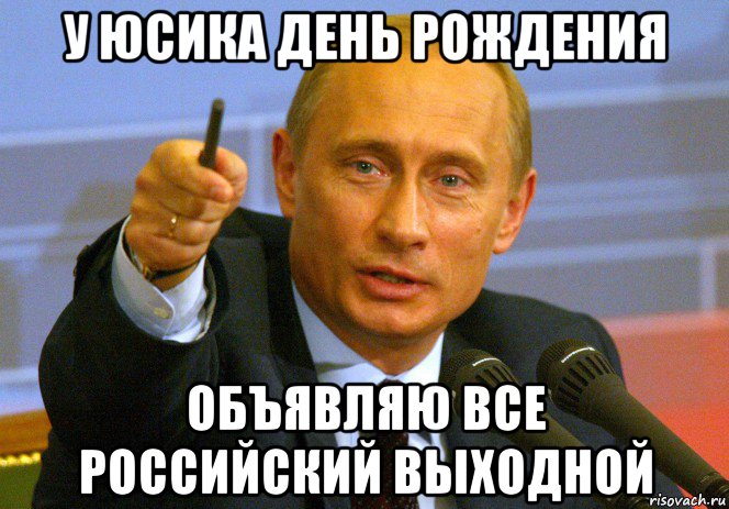 у юсика день рождения объявляю все российский выходной, Мем Путин