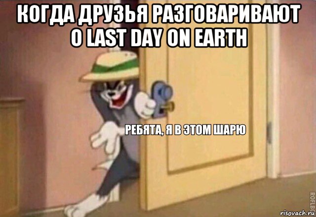 когда друзья разговаривают о last day on earth , Мем    Ребята я в этом шарю