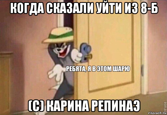 когда сказали уйти из 8-б (с) карина репинаэ, Мем    Ребята я в этом шарю