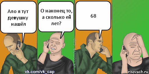 Ало я тут девушку нашёл О наконец то, а сколько ей лет? 68, Комикс С кэпом (разговор по телефону)