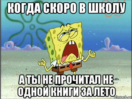 когда скоро в школу а ты не прочитал не одной книги за лето, Мем Спанч Боб плачет