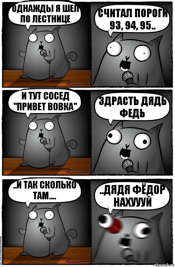 Однажды я шел по лестнице считал пороги 93, 94, 95.. и тут сосед "Привет Вовка" здрасть дядь Федь ..и так сколько там.... ..дядя Фёдор НАХУУУЙ, Комикс  Стендап-кот