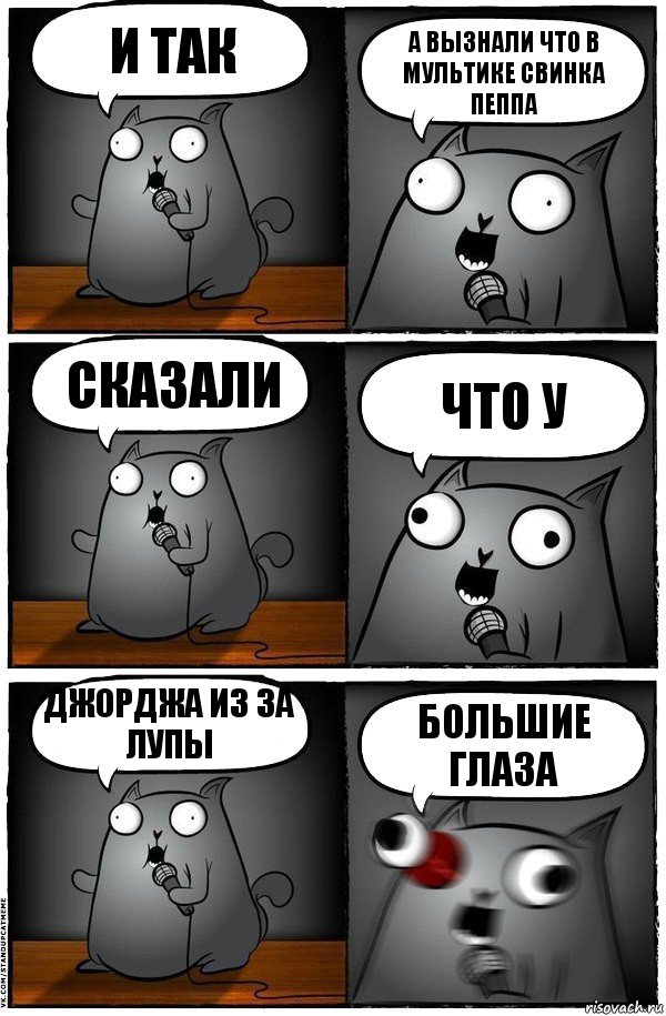 и так а вызнали что в мультике свинка пеппа сказали что у Джорджа из за лупы большие глаза, Комикс  Стендап-кот