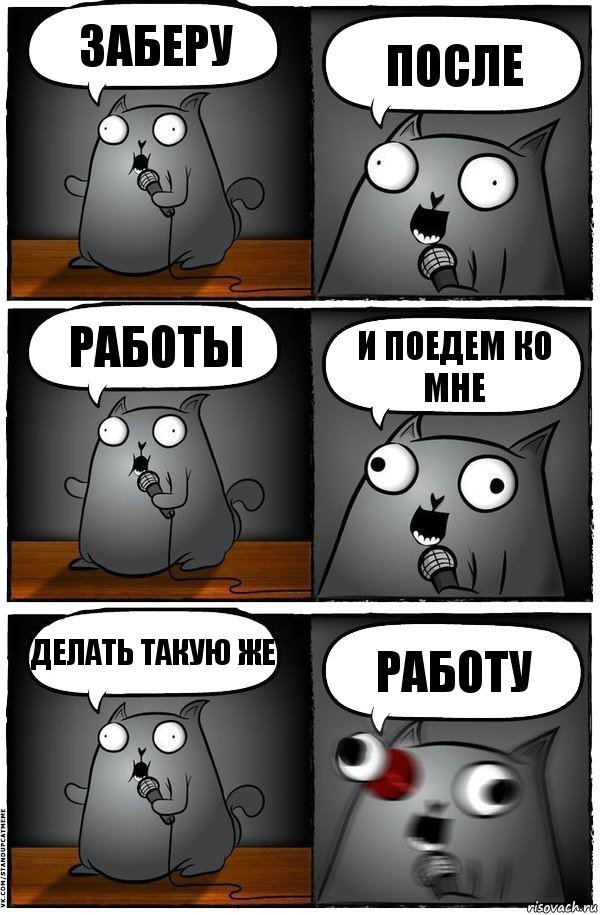 заберу после работы и поедем ко мне делать такую же работу, Комикс  Стендап-кот