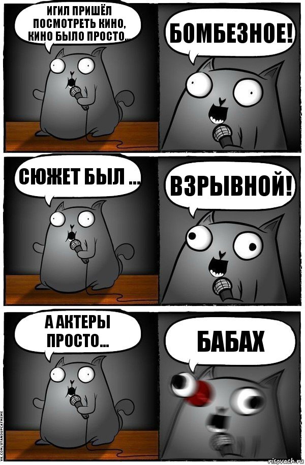 Игил пришёл посмотреть кино, кино было просто... Бомбезное! Сюжет был ... Взрывной! А актеры просто... Бабах, Комикс  Стендап-кот