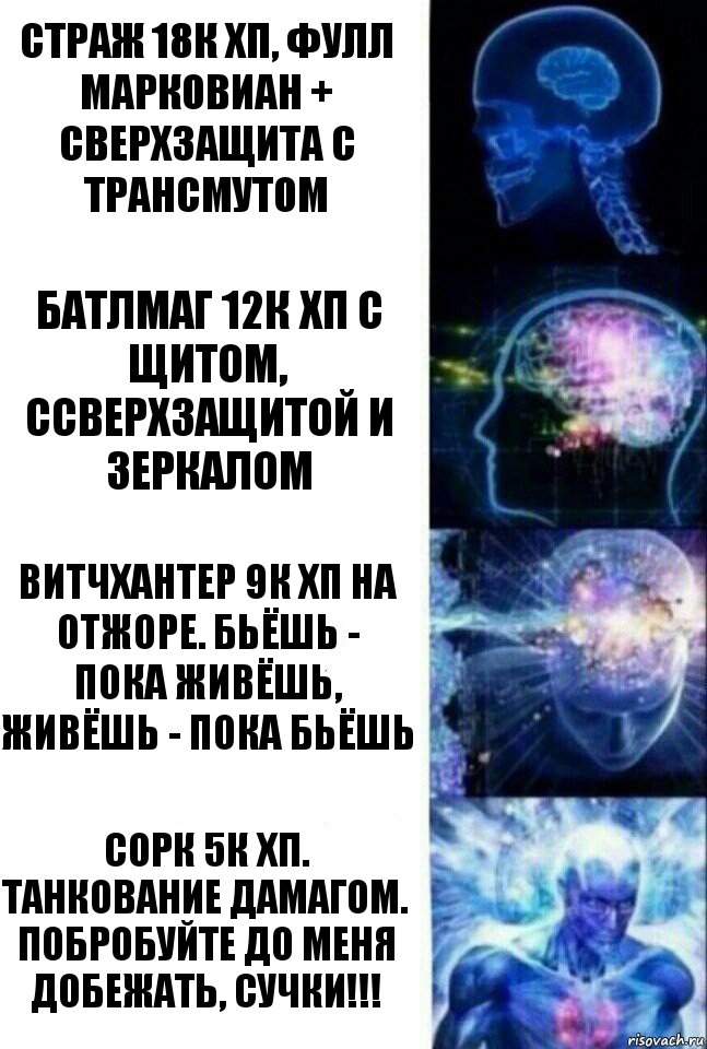 Страж 18К хп, фулл Марковиан + сверхзащита с трансмутом Батлмаг 12К хп с щитом, ссверхзащитой и зеркалом Витчхантер 9К хп на отжоре. Бьёшь -
пока живёшь, живёшь - пока бьёшь Сорк 5К хп. Танкование дамагом. Побробуйте до меня добежать, сучки!!!, Комикс  Сверхразум