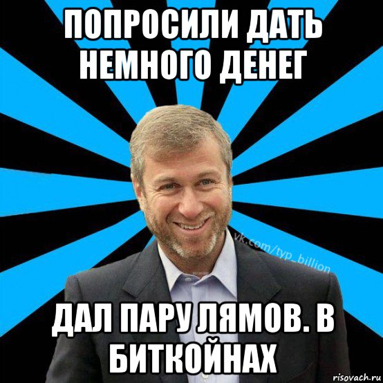 попросили дать немного денег дал пару лямов. в биткойнах, Мем  Типичный Миллиардер (Абрамович)