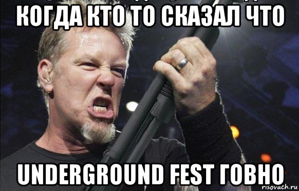 когда кто то сказал что underground fest говно, Мем То чувство когда