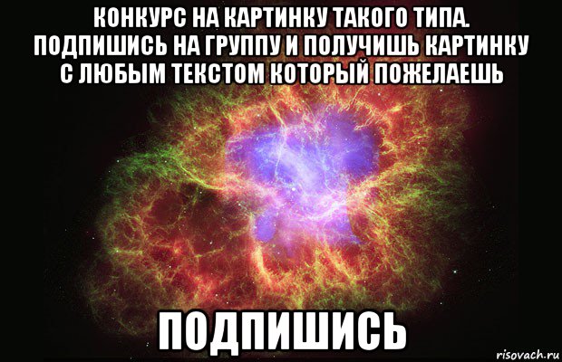 конкурс на картинку такого типа. подпишись на группу и получишь картинку с любым текстом который пожелаешь подпишись, Мем Туманность