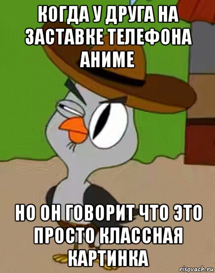 когда у друга на заставке телефона аниме но он говорит что это просто классная картинка, Мем    Упоротая сова