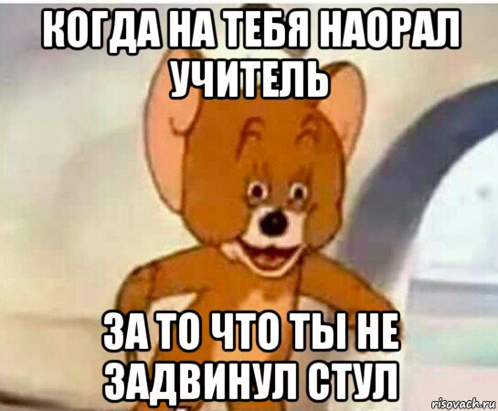 когда на тебя наорал учитель за то что ты не задвинул стул, Мем Упоротый джерри