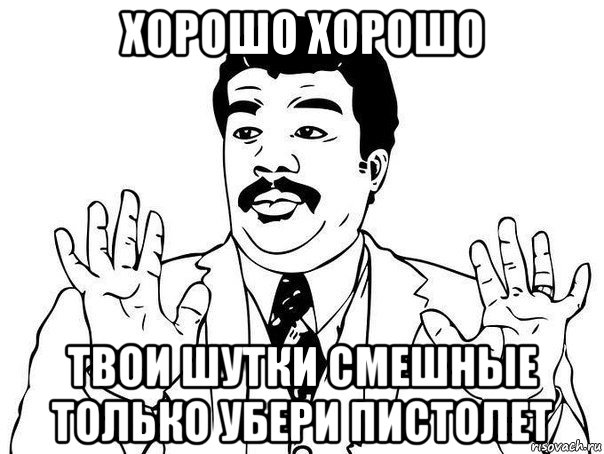 хорошо хорошо твои шутки смешные только убери пистолет, Мем  Воу воу парень полегче