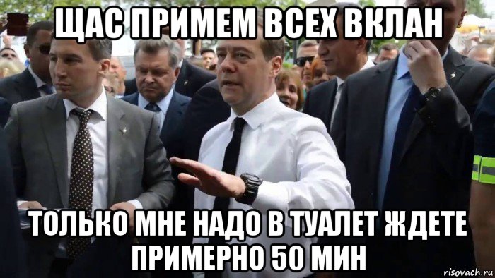 щас примем всех вклан только мне надо в туалет ждете примерно 50 мин, Мем Всего хорошего