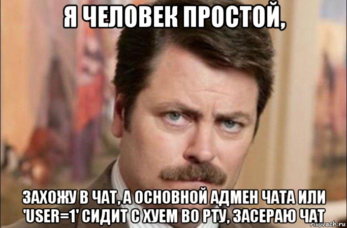 я человек простой, захожу в чат, а основной адмен чата или 'user=1' сидит с хуем во рту, засераю чат, Мем  Я человек простой