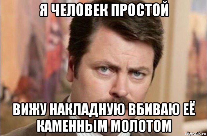 я человек простой вижу накладную вбиваю её каменным молотом, Мем  Я человек простой