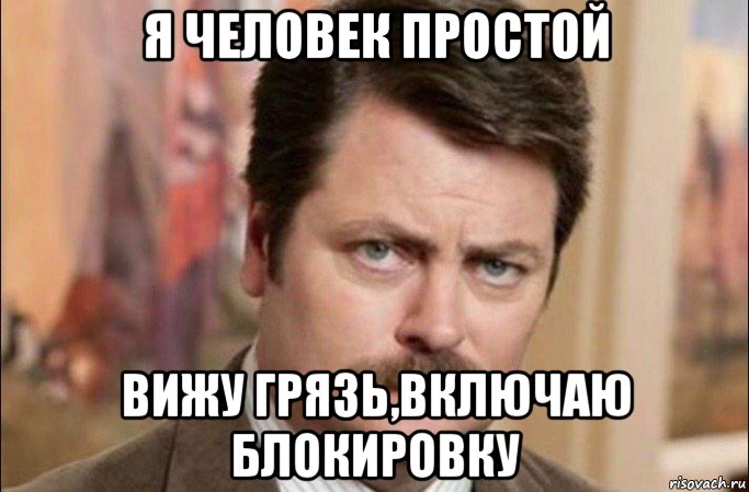 я человек простой вижу грязь,включаю блокировку, Мем  Я человек простой