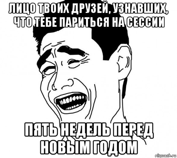 лицо твоих друзей, узнавших, что тебе париться на сессии пять недель перед новым годом, Мем Яо минг