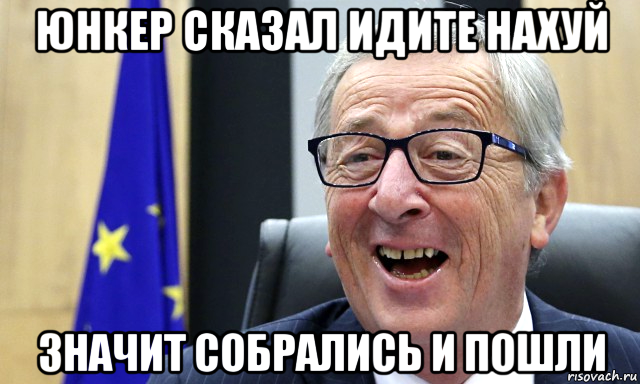 юнкер сказал идите нахуй значит собрались и пошли