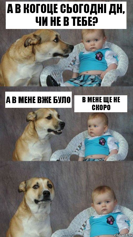 А в когоце сьогодні дн, чи не в тебе? А в мене вже було в мене ще не скоро