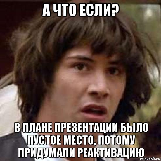 а что если? в плане презентации было пустое место, потому придумали реактивацию, Мем А что если (Киану Ривз)