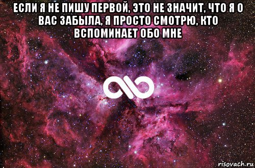 если я не пишу первой, это не значит, что я о вас забыла, я просто смотрю, кто вспоминает обо мне , Мем офигенно