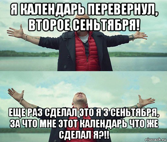 я календарь перевернул, второе сеньтября! еще раз сделал это я 3 сеньтября, за что мне этот календарь что же сделал я?!!, Мем Безлимитище