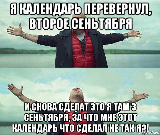 я календарь перевернул, второе сеньтября и снова сделат это я там 3 сеньтября, за что мне этот календарь что сделал не так я?!, Мем Безлимитище