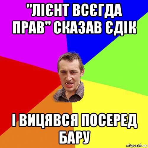 "лієнт всєгда прав" сказав єдік і вицявся посеред бару, Мем Чоткий паца