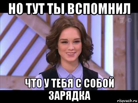 но тут ты вспомнил что у тебя с собой зарядка, Мем Диана Шурыгина улыбается