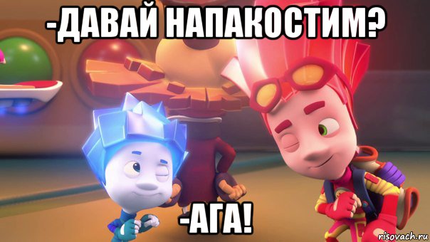 -давай напакостим? -ага!, Мем  Фиксики 2