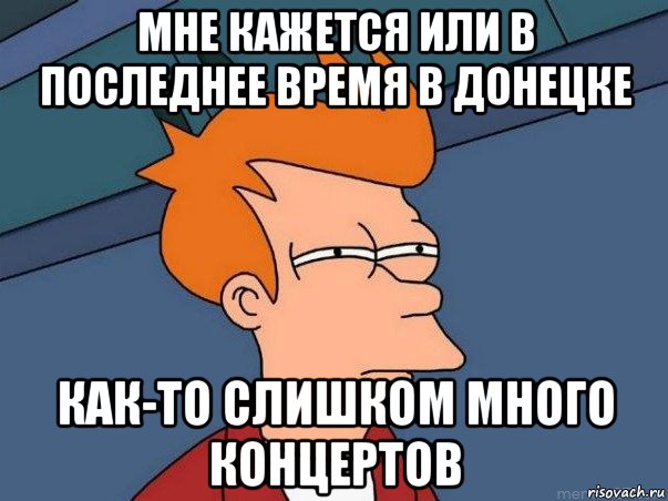 мне кажется или в последнее время в донецке как-то слишком много концертов, Мем  Фрай (мне кажется или)