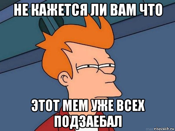 не кажется ли вам что этот мем уже всех подзаебал, Мем  Фрай (мне кажется или)