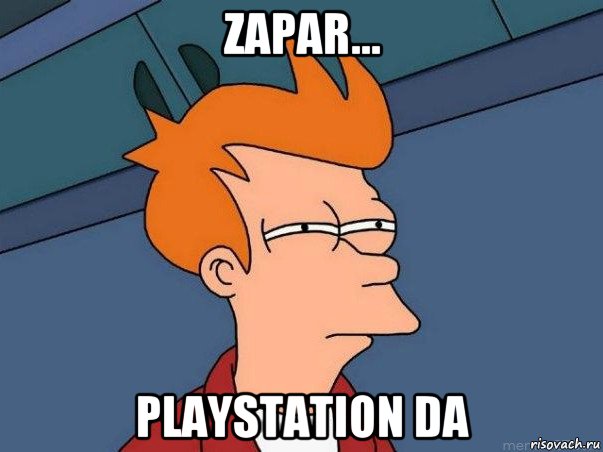 zapar... playstation da, Мем  Фрай (мне кажется или)