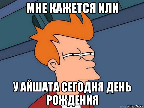 мне кажется или у айшата сегодня день рождения, Мем  Фрай (мне кажется или)