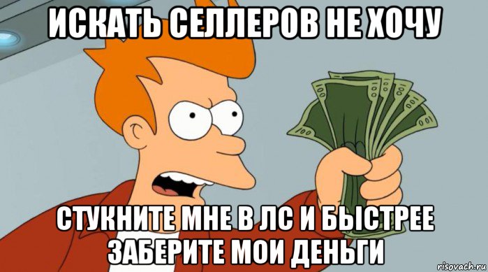 искать селлеров не хочу стукните мне в лс и быстрее заберите мои деньги, Мем Заткнись и возьми мои деньги