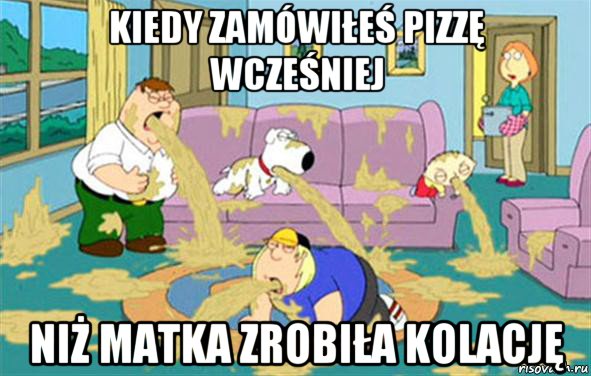 kiedy zamówiłeś pizzę wcześniej niż matka zrobiła kolację, Мем Гриффины блюют