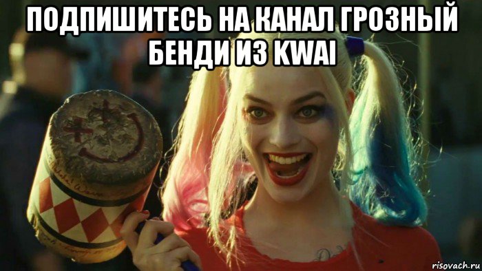 подпишитесь на канал грозный бенди из kwai , Мем    Harley quinn